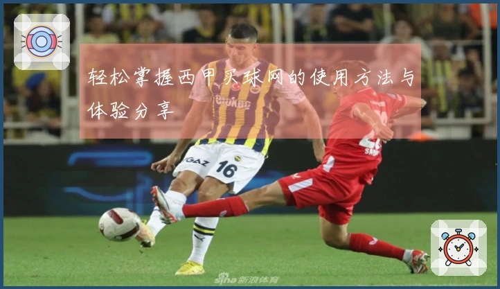 轻松掌握西甲买球网的使用方法与体验分享