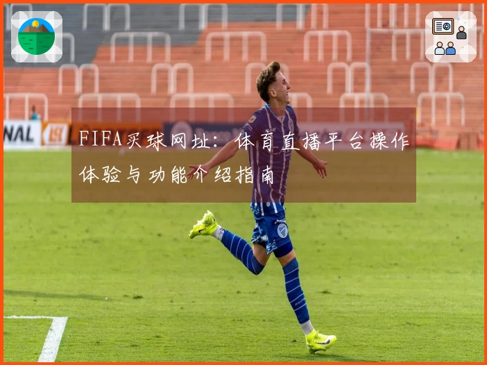 FIFA买球网址：体育直播平台操作体验与功能介绍指南